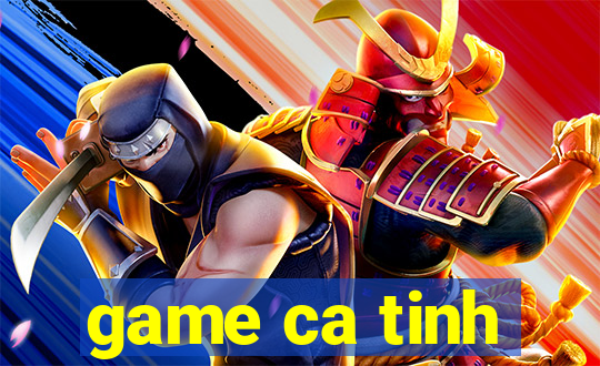 game ca tinh