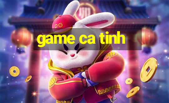 game ca tinh