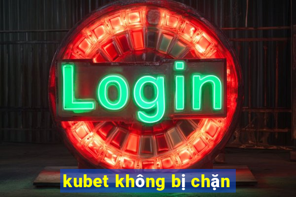 kubet không bị chặn