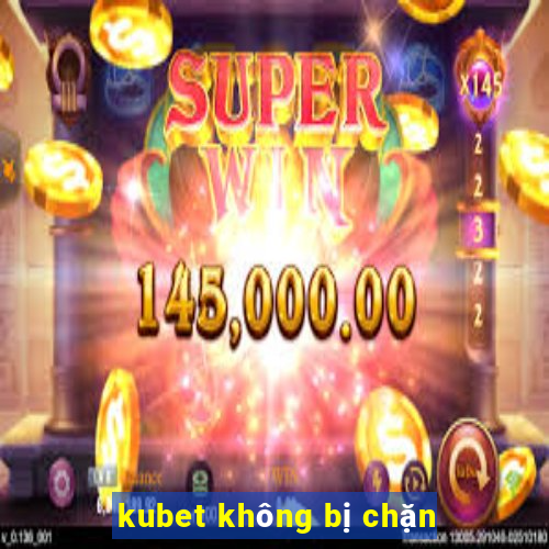 kubet không bị chặn