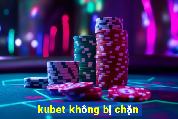 kubet không bị chặn