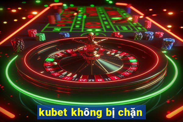 kubet không bị chặn