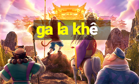 ga la khê