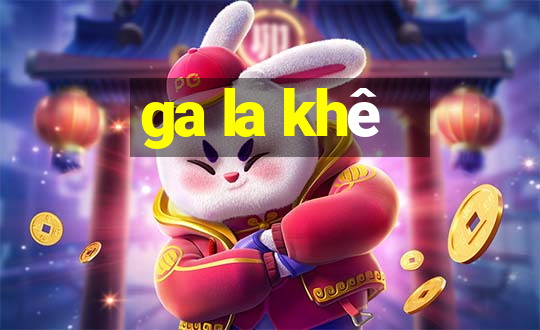 ga la khê