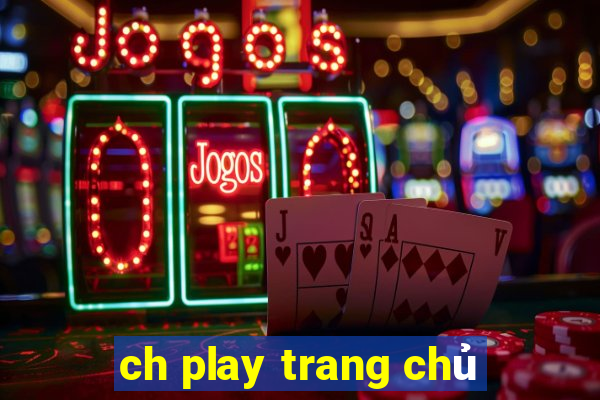 ch play trang chủ