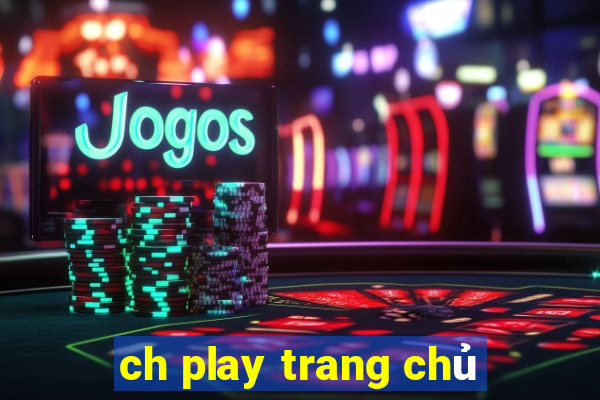 ch play trang chủ