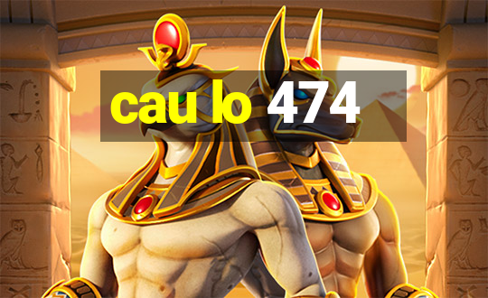 cau lo 474