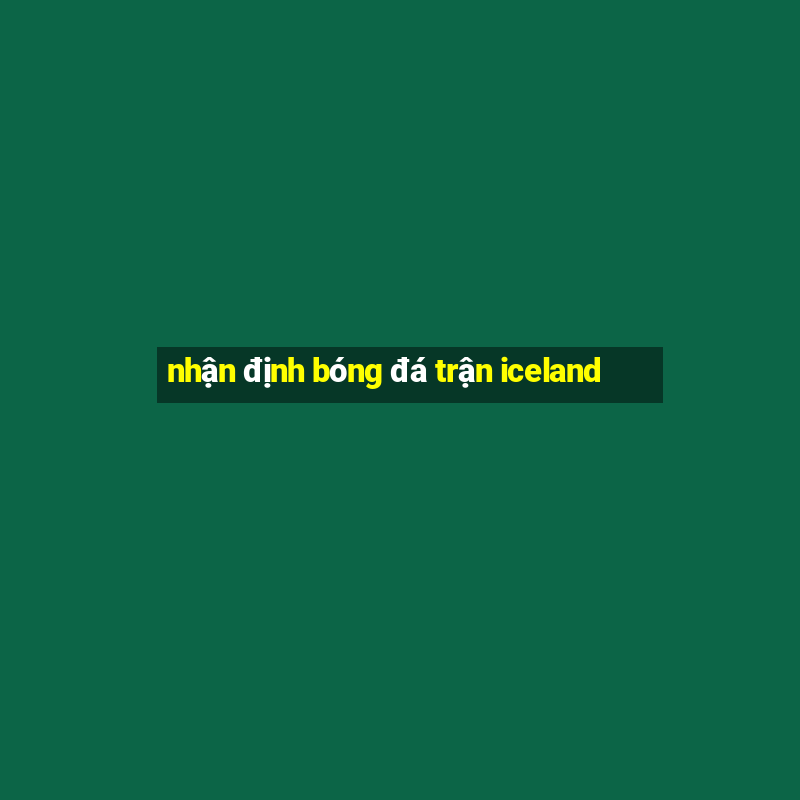 nhận định bóng đá trận iceland