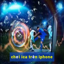 chơi ica trên iphone