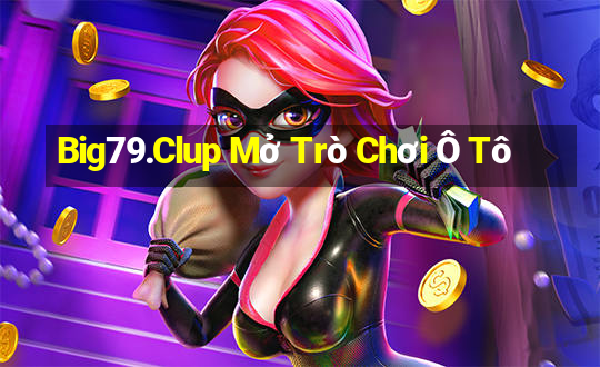 Big79.Clup Mở Trò Chơi Ô Tô