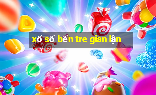 xổ số bến tre gian lận