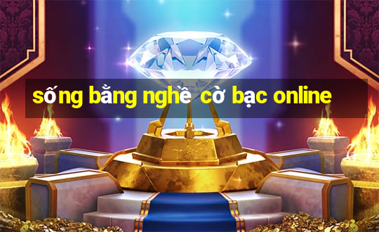 sống bằng nghề cờ bạc online