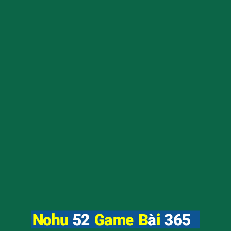 Nohu 52 Game Bài 365