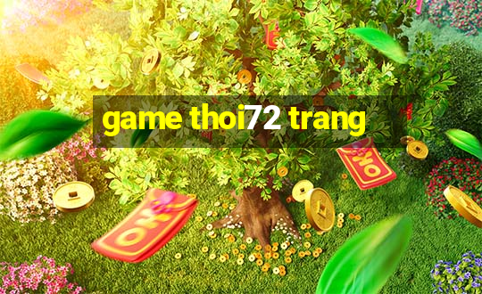 game thoi72 trang