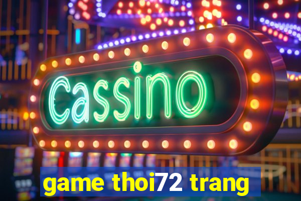 game thoi72 trang