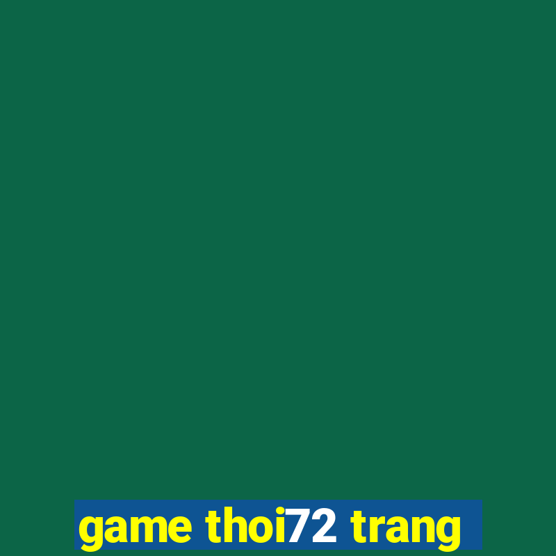 game thoi72 trang