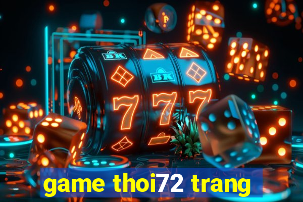 game thoi72 trang