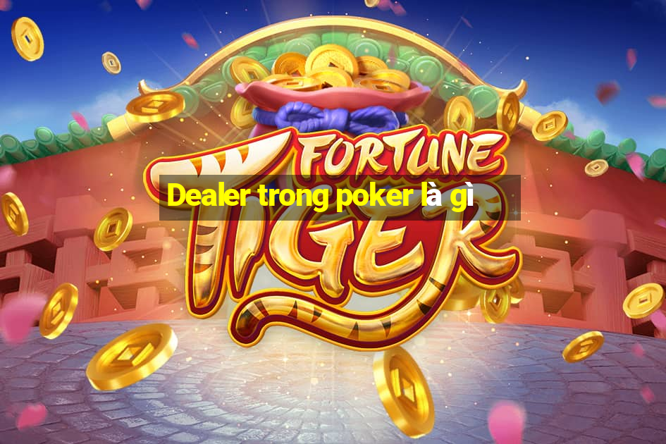 Dealer trong poker là gì