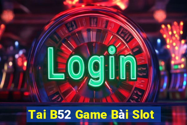 Tai B52 Game Bài Slot