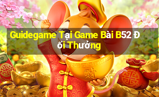 Guidegame Tại Game Bài B52 Đổi Thưởng