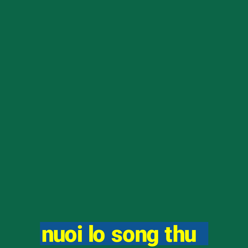 nuoi lo song thu