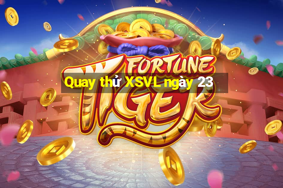 Quay thử XSVL ngày 23