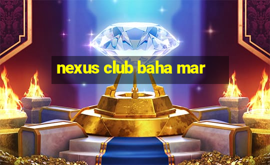 nexus club baha mar