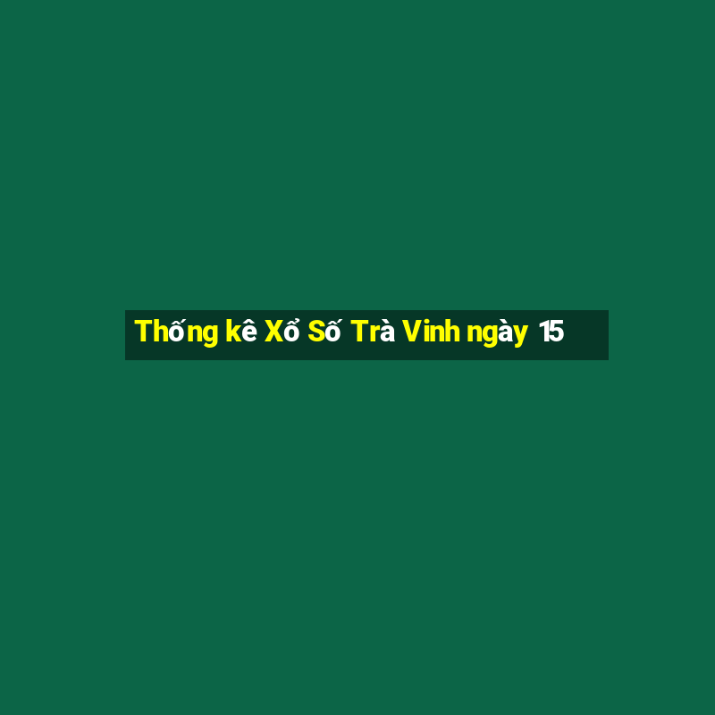 Thống kê Xổ Số Trà Vinh ngày 15