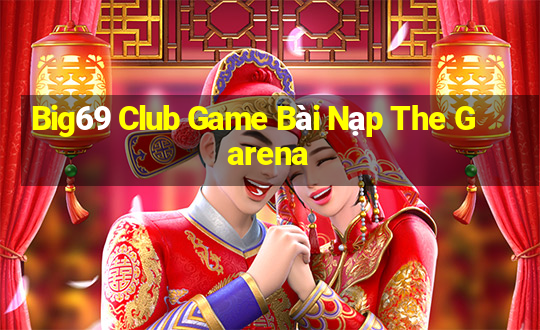 Big69 Club Game Bài Nạp The Garena