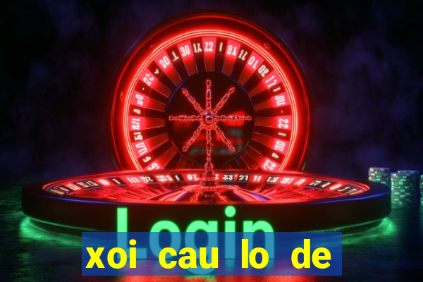 xoi cau lo de mien bac