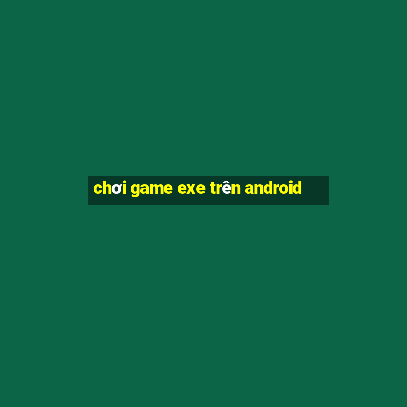 chơi game exe trên android