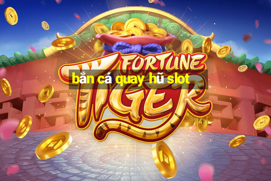 bắn cá quay hũ slot