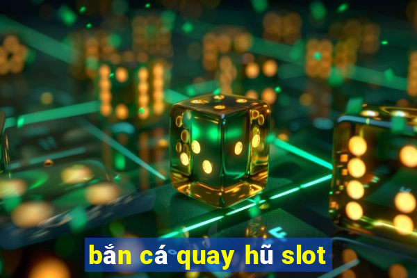 bắn cá quay hũ slot