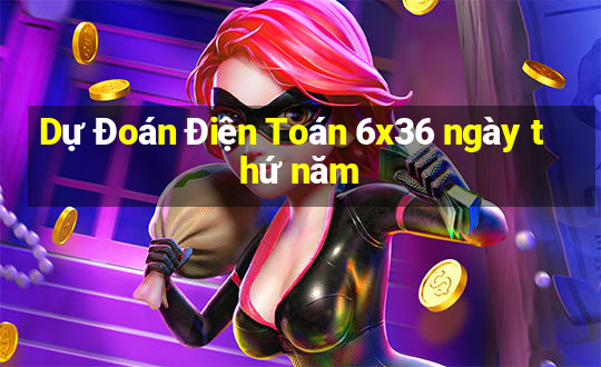 Dự Đoán Điện Toán 6x36 ngày thứ năm