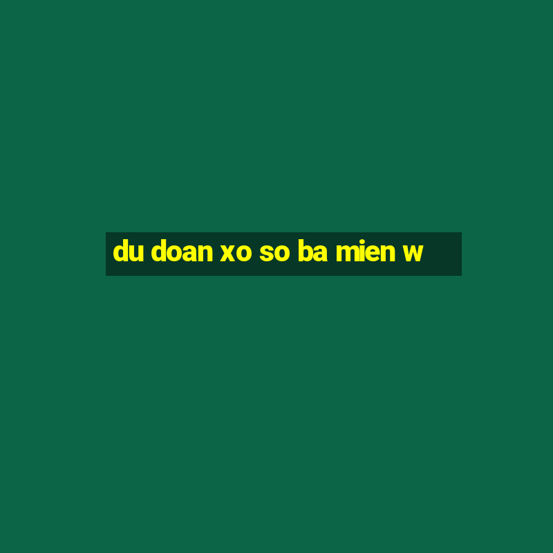 du doan xo so ba mien w