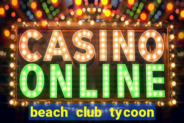 beach club tycoon mod apk