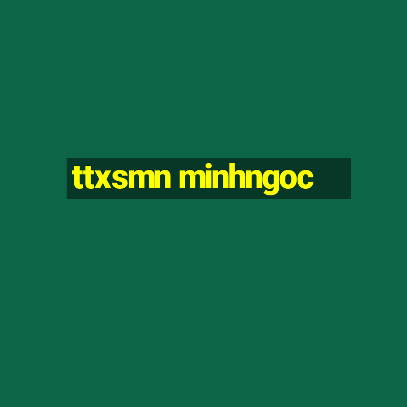 ttxsmn minhngoc