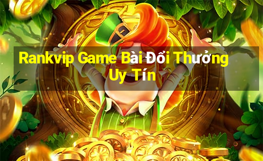 Rankvip Game Bài Đổi Thưởng Uy Tín