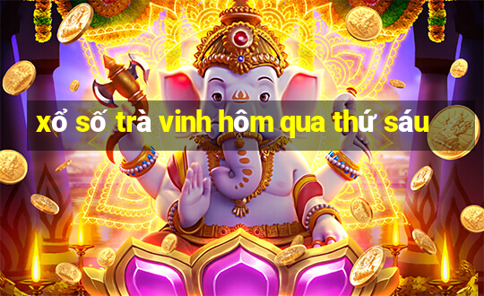 xổ số trà vinh hôm qua thứ sáu