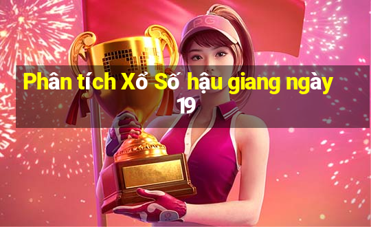 Phân tích Xổ Số hậu giang ngày 19