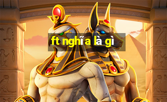 ft nghĩa là gì