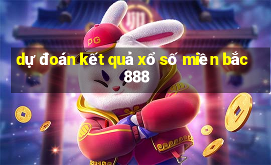 dự đoán kết quả xổ số miền bắc 888