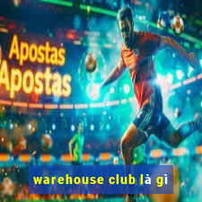 warehouse club là gì