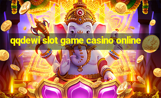 qqdewi slot game casino online