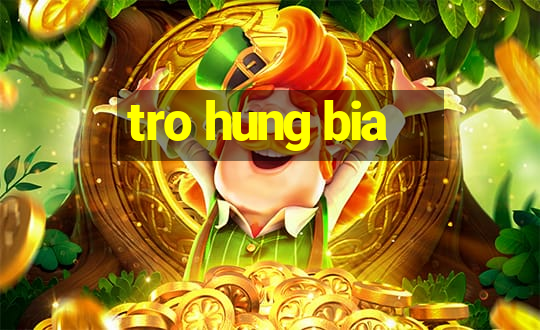 tro hung bia