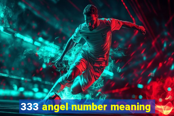 333 angel number meaning