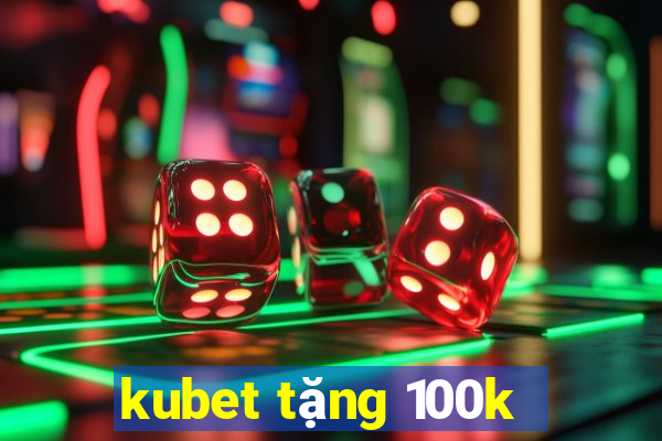 kubet tặng 100k