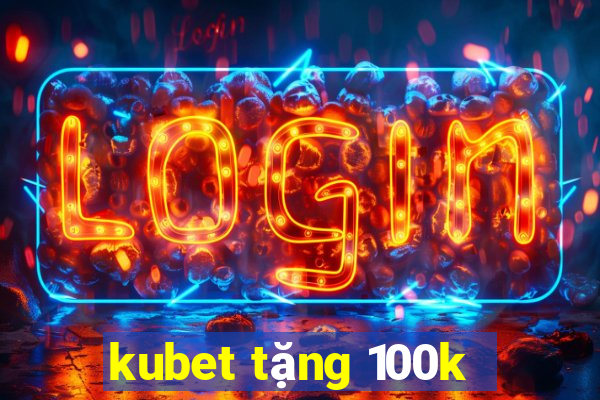 kubet tặng 100k