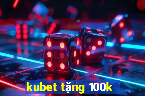 kubet tặng 100k