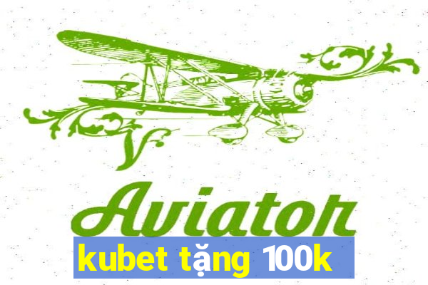 kubet tặng 100k